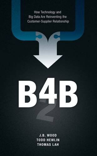 Wood, J. B. - B4B: How Technology and Big Data Are Reinventing the Customer-Supplier Relationship - Preis vom 09.10.2026 07:28:09 h