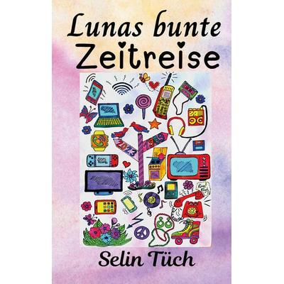 Lunas bunte Zeitreise, Taschenbuch von Selin Tüch, Tredition, 978-3-347-91106-2