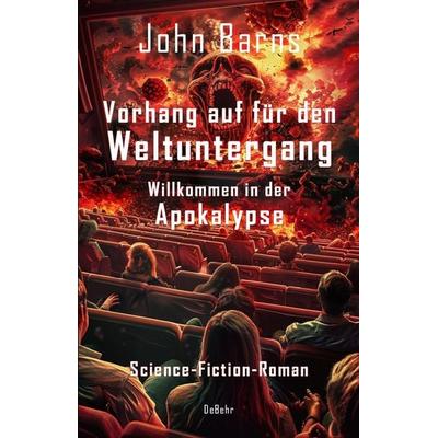 Vorhang auf für den Weltuntergang - Willkommen in der Apokalypse - Science-Fiction-Roman, Taschenbuch von John Barns, Verlag DeBehr, 978-3-9872720-3-5