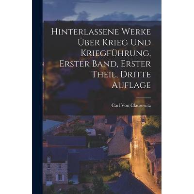 Hinterlassene Werke über Krieg und Kriegführung, Erster Band, Erster Theil, Dritte Auflage, Taschenbuch von Carl Clausewitz, Legare Street Press,