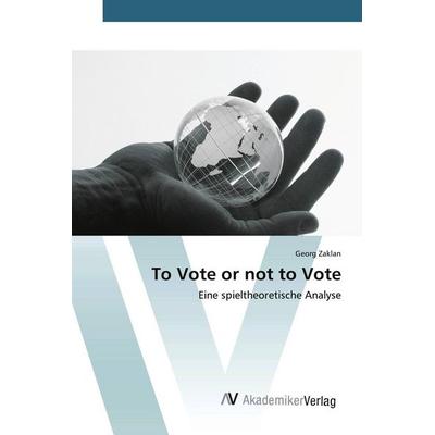 To Vote or not to Vote, Taschenbuch von Georg Zaklan, AV Akademikerverlag, 978-3-639-44597-8
