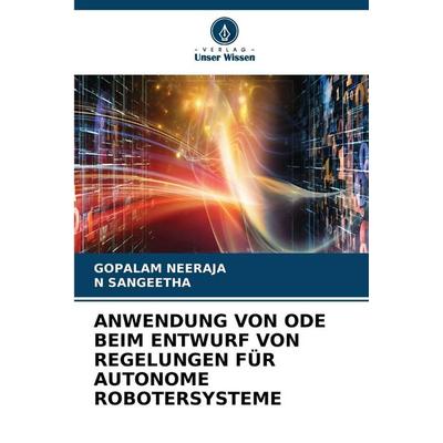 ANWENDUNG VON ODE BEIM ENTWURF VON REGELUNGEN FÜR AUTONOME ROBOTERSYSTEME, Taschenbuch von Gopalam Neeraja,N. Sangeetha, Verlag Unser Wissen