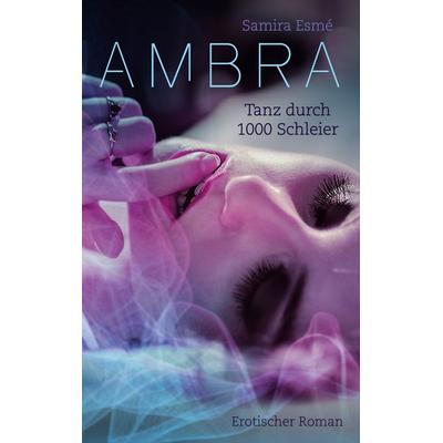 Ambra. Tanz durch 1000 Schleier, Taschenbuch von Samira Esmé, BoD – Books on Demand, 978-3-7504-8560-0
