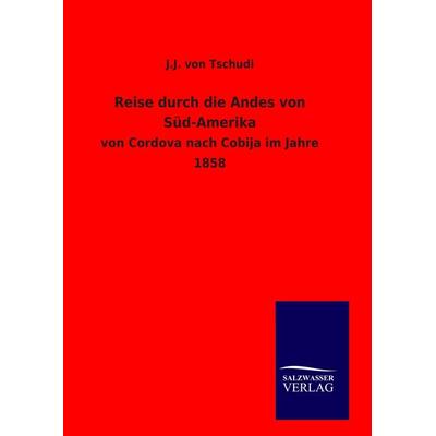 Reise durch die Andes von Süd-Amerika, Gebundene Ausgabe von J. J. Tschudi, Outlook, 978-3-8460-9276-7
