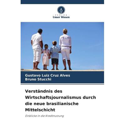 Verständnis des Wirtschaftsjournalismus durch die neue brasilianische Mittelschicht, Taschenbuch von Gustavo Luiz Cruz Alves,Bruno Stucchi, Verlag