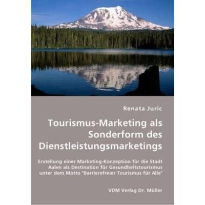 Tourismus-Marketing als Sonderform des Dienstleistungsmarketings, Taschenbuch von Renata Juric, VDM, 978-3-8364-3373-0