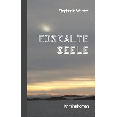 Eiskalte Seele, Taschenbuch von Stephanie Werner, BoD – Books on Demand, 978-3-7357-6218-4