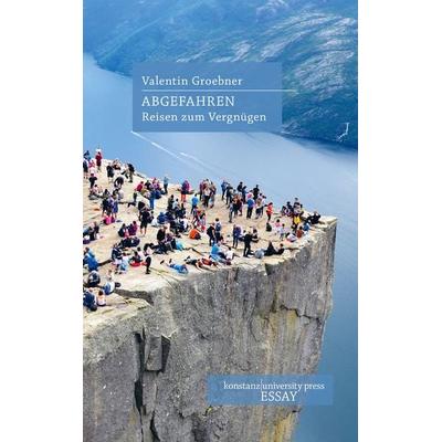 Abgefahren, Gebundene Ausgabe von Valentin Groebner, Konstanz University Press, 978-3-8353-9188-8