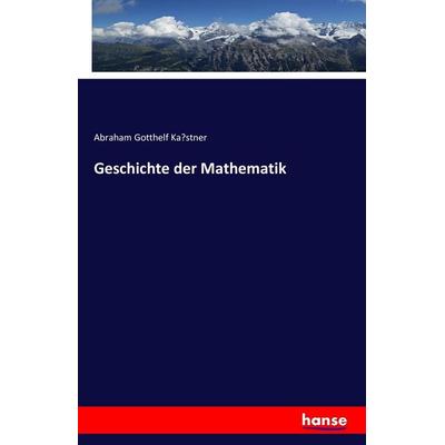 Geschichte der Mathematik, Taschenbuch von Abraham Gotthelf Ka¿stner, Hansebooks, 978-3-7428-8818-1