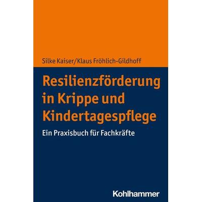 Resilienzförderung in Krippe und Kindertagespflege, Taschenbuch von Silke Kaiser,Klaus Fröhlich-Gildhoff, Kohlhammer, 978-3-17-038800-0