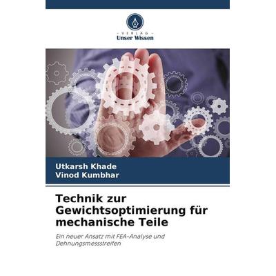 Technik zur Gewichtsoptimierung für mechanische Teile, Taschenbuch von Utkarsh Khade,Vinod Kumbhar, Verlag Unser Wissen, 978-620-9-51999-4