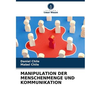 Manipulation der Menschenmenge und Kommunikation, Taschenbuch von Daniel Chile,Mabel Chile, Verlag Unser Wissen, 978-620-8-03267-8