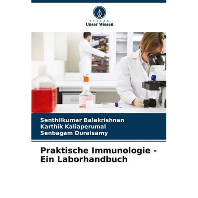 Praktische Immunologie - Ein Laborhandbuch, Taschenbuch von Senthilkumar Balakrishnan,Karthik Kaliaperumal,Senbagam Duraisamy, Verlag Unser Wissen,