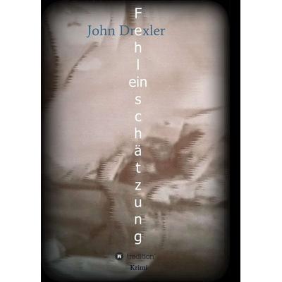 Fehleinschätzung, Taschenbuch von John Drexler, Tredition, 978-3-7497-9108-8