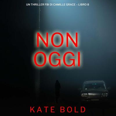 Non Oggi (Un Thriller FBI di Camille Grace – Libro 8) - Kate Bold, Audio, 9798261432630