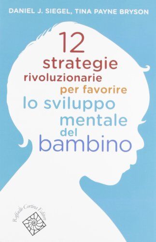 Daniel J. Siegel, Tina Payne Bryson - 12 strategie rivoluzionarie per favorire lo sviluppo mentale del bambino - Preis vom 09.10.2026 07:28:09 h