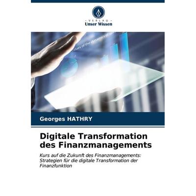 Digitale Transformation des Finanzmanagements, Taschenbuch von Georges Hathry, Verlag Unser Wissen, 978-620-7-06517-2