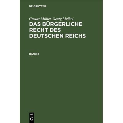 Gustav Müller; Georg Meikel: Das Bürgerliche Recht des Deutschen Reichs. Band 2, Gebundene Ausgabe von Georg Meikel,Gustav Müller, De Gruyter