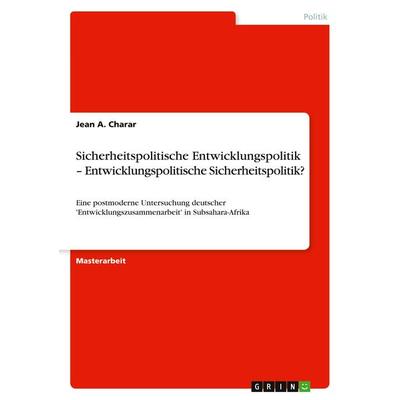 Sicherheitspolitische Entwicklungspolitik - Entwicklungspolitische Sicherheitspolitik?, Taschenbuch von Jean A. Charar, GRIN, 978-3-656-34037-9