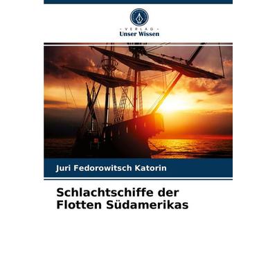 Schlachtschiffe der Flotten Südamerikas, Taschenbuch von Juri Fedorowitsch Katorin, BoD - Books on Demand, 978-620-3-54729-0
