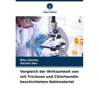 Vergleich der Wirksamkeit von mit Triclosan und Chlorhexidin beschichtetem Nahtmaterial, Taschenbuch von Ritu Versha,Sachin Dev, Verlag Unser Wissen,