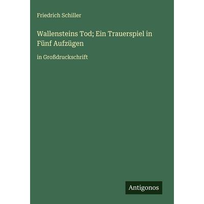 Wallensteins Tod; Ein Trauerspiel in Fünf Aufzügen, Gebundene Ausgabe von Friedrich Schiller, Antigonos Verlag, 978-3-563-29975-3