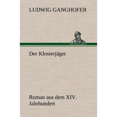 Der Klosterjäger, Gebundene Ausgabe von Ludwig Ganghofer, Tredition, 978-3-8472-4942-9