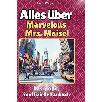 Alles über. The Marvelous Mrs. Maisel, Gebundene Ausgabe von Liam Weber, BoD - Books on Demand, 978-3-7591-1351-1