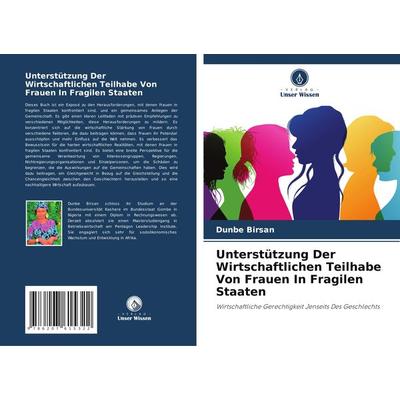 Unterstützung Der Wirtschaftlichen Teilhabe Von Frauen In Fragilen Staaten, Taschenbuch von Dunbe Birsan, Verlag Unser Wissen, 978-620-7-61532-2