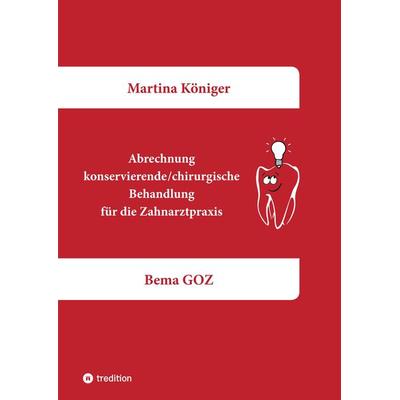 Abrechnung konservierende/chirurgische Behandlung für die Zahnarztpraxis, Taschenbuch von Martina Königer, Tredition, 978-3-347-54010-1