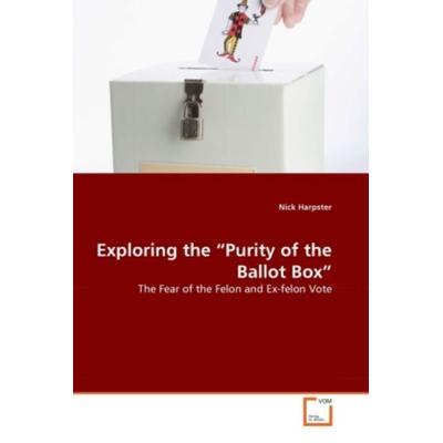Harpster, N: Exploring the 'Purity of the Ballot Box'; Taschenbuch von Nick Harpster, VDM, 978-3-639-29448-4