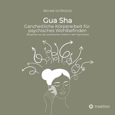 Gua Sha - Ganzheitliche Körperarbeit für psychisches Wohlbefinden, Taschenbuch von Regine Oltrogge, Tredition, 978-3-384-88539-5