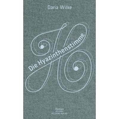 Die Hyazinthenstimme, Gebundene Ausgabe von Daria Wilke, Residenz Verlag, 978-3-7017-1720-0