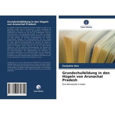 Grundschulbildung in den Hügeln von Arunachal Pradesh, Taschenbuch von Sanjukta Das, Verlag Unser Wissen, 978-620-3-17261-4