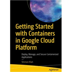Getting Started with Containers in Google Cloud Platform, Fachbücher von Shimon Ifrah