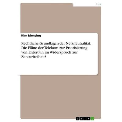 Rechtliche Grundlagen der Netzneutralität. Die Pläne der Telekom zur Priorisierung von Entertain im Widerspruch zur Zensurfreiheit?, Taschenbuch von