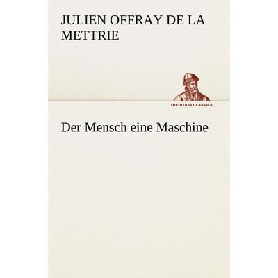 Der Mensch eine Maschine, Taschenbuch von Julien Offray de La Mettrie, Tredition, 978-3-8495-3093-8