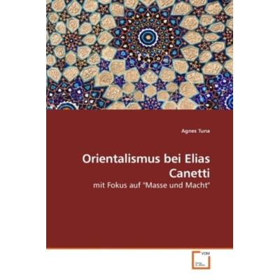 Tuna, A: Orientalismus bei Elias Canetti, Taschenbuch von Agnes Tuna, VDM, 978-3-639-21555-7