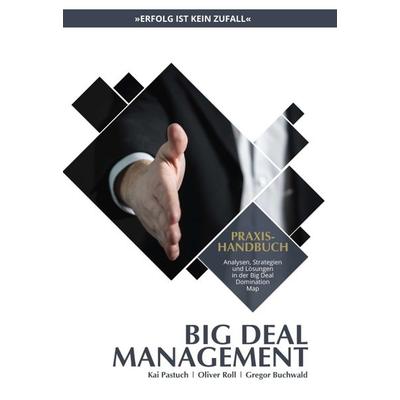 Praxishandbuch Big Deal Management, Gebundene Ausgabe von Kai Pastuch,Oliver Roll,Gregor Buchwald,Lars Achterberg,Tobias Beck, Tredition,