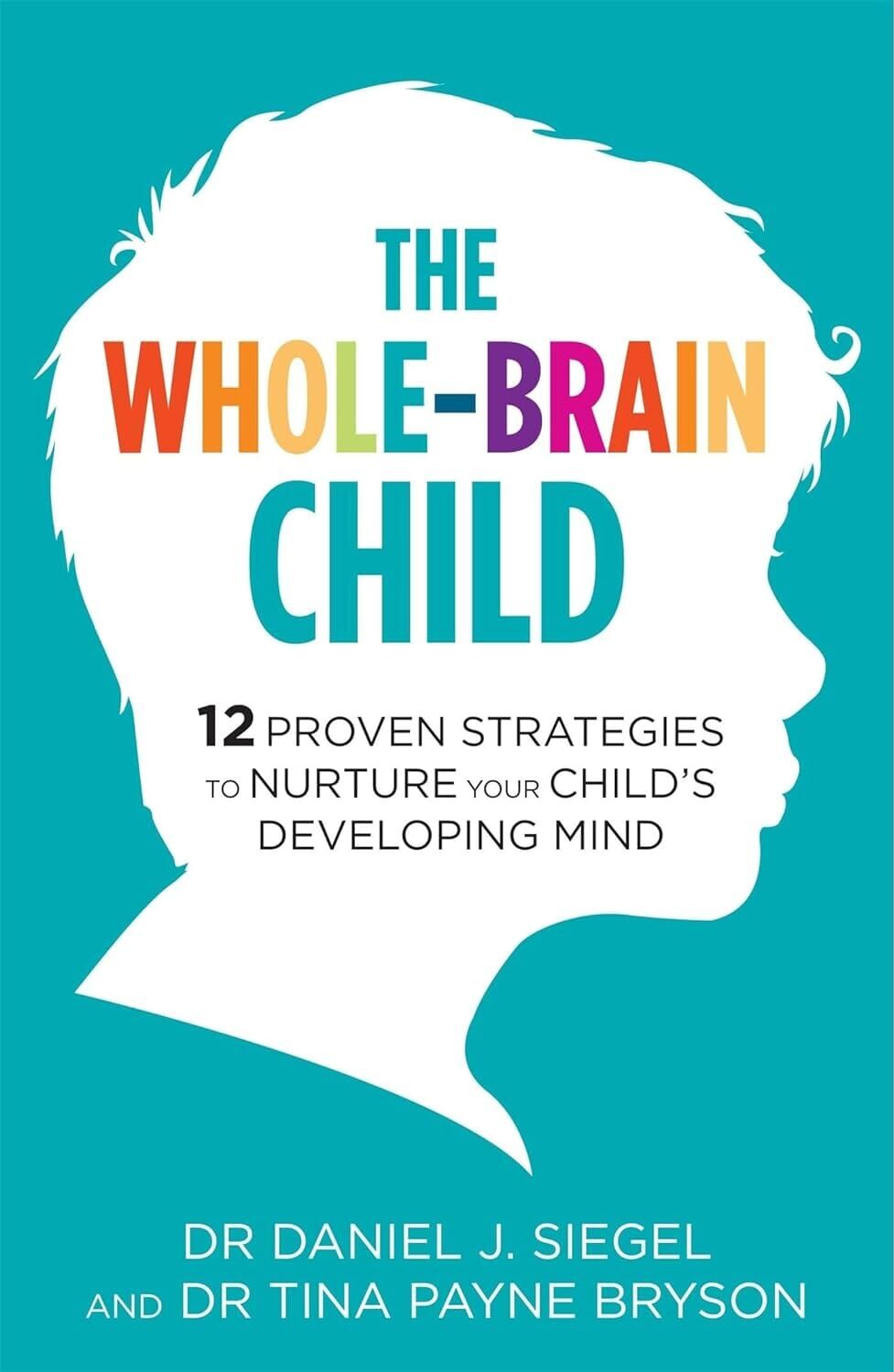 The Whole-Brain Child: 12 Proven Strategies to Nurture Your Child's Developing Mind by Dr. Tina Payne Bryson - Non Fiction - Paperback Hachette
