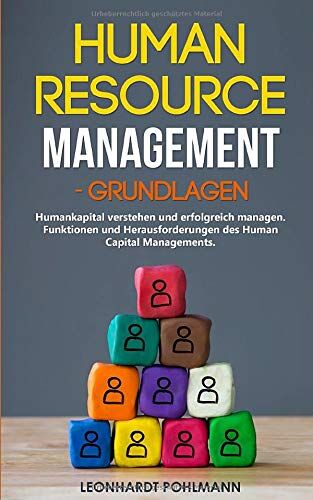 Leonhardt Pohlmann - Human Resource Management – Grundlagen: Humankapital verstehen und erfolgreich managen. Funktionen und Herausforderungen des Human Capital Managements. - Preis vom 14.10.2026 23:07:16 h