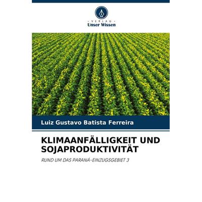 Klimaanfälligkeit und Sojaproduktivität, Taschenbuch von Luiz Gustavo Batista Ferreira, Verlag Unser Wissen, 978-620-7-31996-1