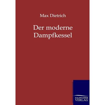 Der moderne Dampfkessel, Taschenbuch von Max Dietrich, Salzwasser, 978-3-86444-126-4