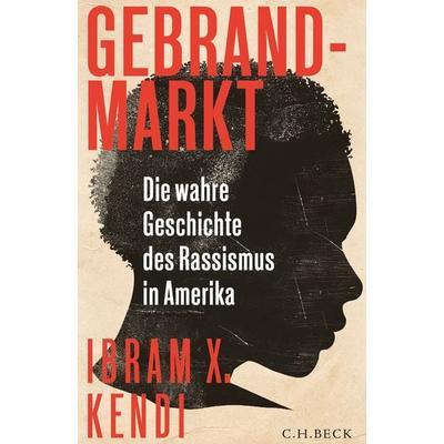Gebrandmarkt, Gebundene Ausgabe von Ibram X. Kendi, C.H. Beck, 978-3-406-71230-2