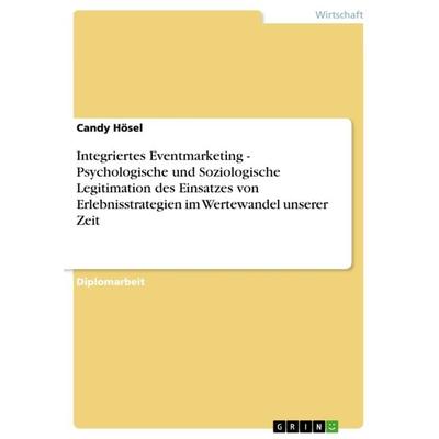 Integriertes Eventmarketing - Psychologische und Soziologische Legitimation des Einsatzes von Erlebnisstrategien im Wertewandel unserer Zeit,