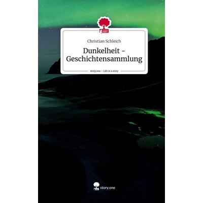 Dunkelheit - Geschichtensammlung. Life is a Story - story.one, Gebundene Ausgabe von Christian Schleich, Story.one publishing, 978-3-7108-6312-7