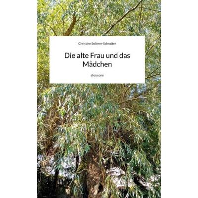 Die alte Frau und das Mädchen. by story.one, Gebundene Ausgabe von Christine Sollerer-Schnaiter, Storylution, 978-3-7118-1251-3