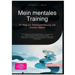 Mein mentales Training: Ihr Weg zur Selbstoptimierung und inneren Stärke, Ratgeber von Hathor A.I. Salie