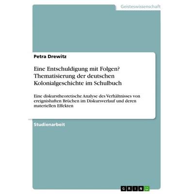 Eine Entschuldigung mit Folgen? Thematisierung der deutschen Kolonialgeschichte im Schulbuch, Taschenbuch von Petra Drewitz, GRIN, 978-3-668-75652-6