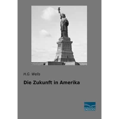 Die Zukunft in Amerika, Taschenbuch von H. G. Wells, Fachbuchverlag Dresden, 978-3-96169-078-7